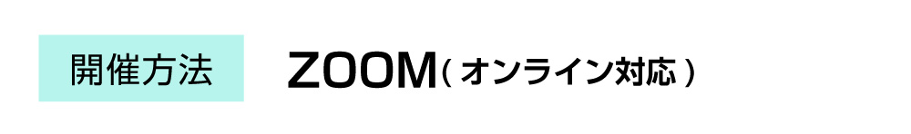 開催方法:ZOOM(オンライン対応)